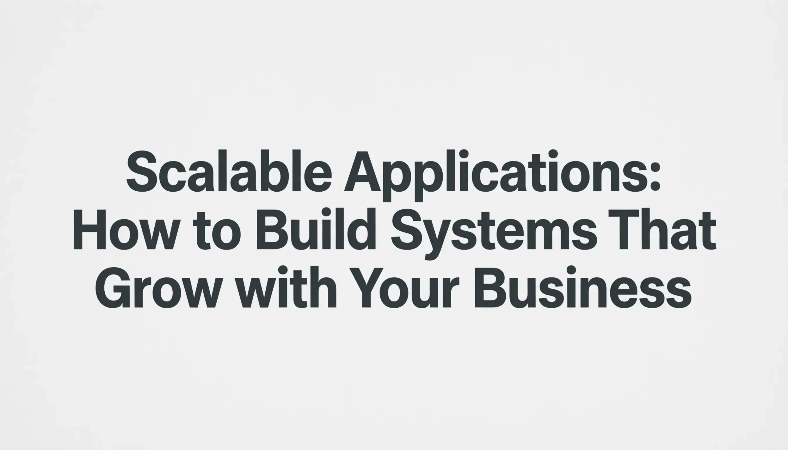 scalable applications: how to build systems that grow with your business